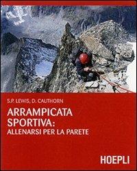 Arrampicata sportiva: allenarsi per la parete. Ediz. illustrata - S. Peter Lewis,Dan Cauthorn - copertina