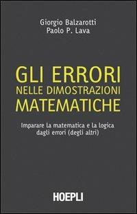 Gli errori nelle dimostrazioni matematiche. Imparare la matematica e la logica dagli errori (degli altri) - Giorgio Balzarotti,Paolo P. Lava - copertina