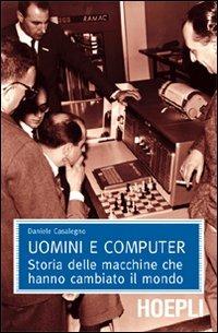 Uomini e computer. Storia delle macchine che hanno cambiato il mondo - Daniele Casalegno - copertina