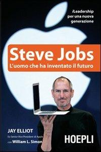 Steve Jobs. L'uomo che ha inventato il futuro - Jay Elliot,William L. Simon - 2