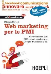 Web Marketing per le PMI. Fare business con SEO, email marketing, Google, Facebook & co. - Miriam Bertoli - copertina