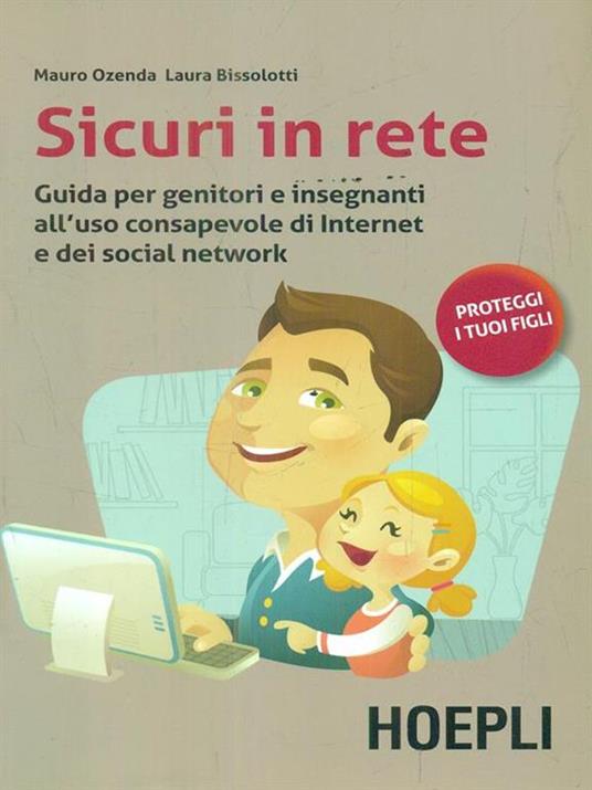 Sicuri in rete. Guida per genitori e insegnanti all'uso consapevole di internet e dei social network - Mauro Ozenda,Laura Bissolotti - 2