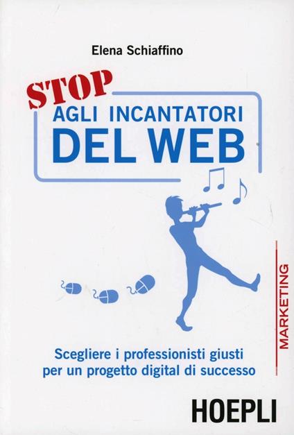 Stop agli incantatori del web. Scegliere i professionisti giusti per un progetto digital di successo - Elena Schiaffino - copertina