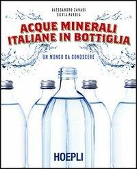 Acque minerali italiane in bottiglia. Un mondo da conoscere - Alessandro Zanasi,Silvia Parola - copertina