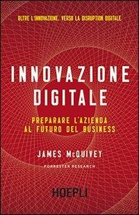 Innovazione digitale. Preparare l'azienda al futuro del business - James McQuivey - copertina