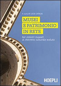 Musei e patrimonio in rete. Dai sistemi museali al distretto culturale evoluto - copertina