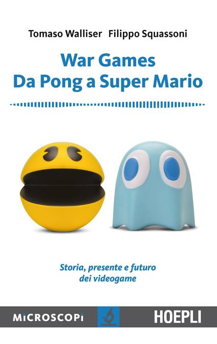 War games. Da Pong a Super Mario. Storia, presente e futuro dei videogame - Tomaso Walliser,Filippo Squassoni - copertina