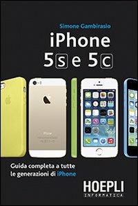 IPhone 5S e 5C. Guida completa a tutte le generazioni di IPhone - Simone  Gambirasio - Libro - Hoepli - Hoepli informatica | IBS