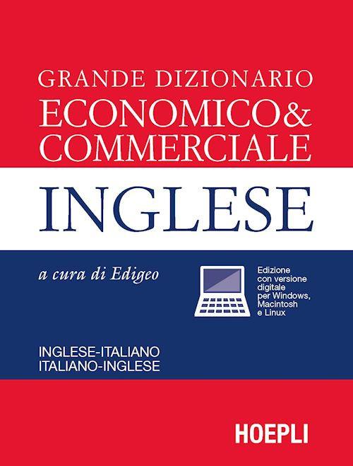 Grande dizionario economico & commerciale inglese. Inglese-italiano,  italiano-inglese - Edigeo - Libro - Hoepli - Dizionari tecnici | IBS