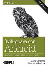 Sviluppare con Android. Realizzare applicazioni mobili con Java ed Eclipse - Marko Gargenta,Masumi Nakamura - copertina