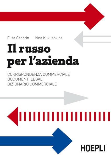 Il russo per l'azienda. Corrispondenza commerciale. Documenti legali. Dizionario commerciale - Elisa Cadorin,Irina Kukushkina - copertina