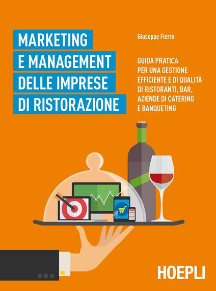 Marketing e management delle imprese di ristorazione. Guida pratica per una gestione efficiente di qualità di ristoranti, bar, aziende di catering e banqueting - Giuseppe Fierro - ebook