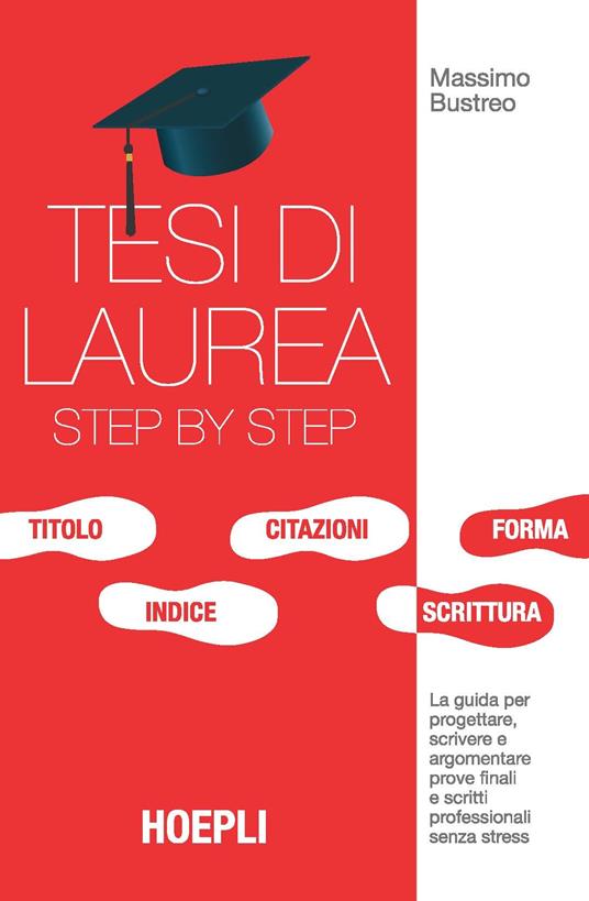 Tesi di laurea step by step. La guida per progettare, scrivere e argomentare prove finali e scritti professionali senza stress - Massimo Bustreo - copertina