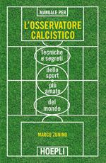 Manuale per l'osservatore calcistico. Tecniche e segreti dello sport più amato del mondo