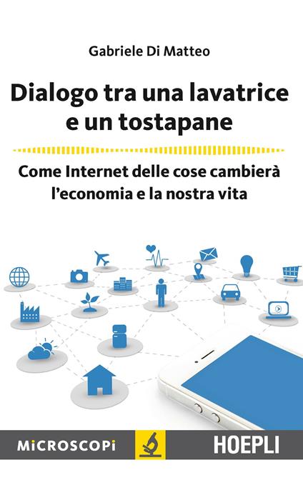 Dialogo tra una lavatrice e un tostapane. Come Internet delle cose cambierà l'economia e la nostra vita - Gabriele Di Matteo - copertina