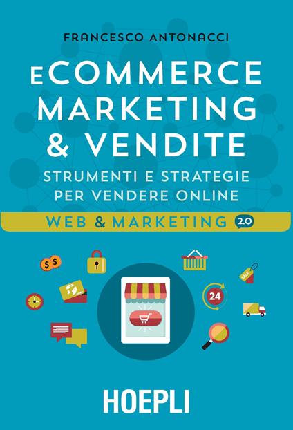 Ecommerce marketing & vendite. Strumenti e strategie per vendere online - Francesco Antonacci - copertina