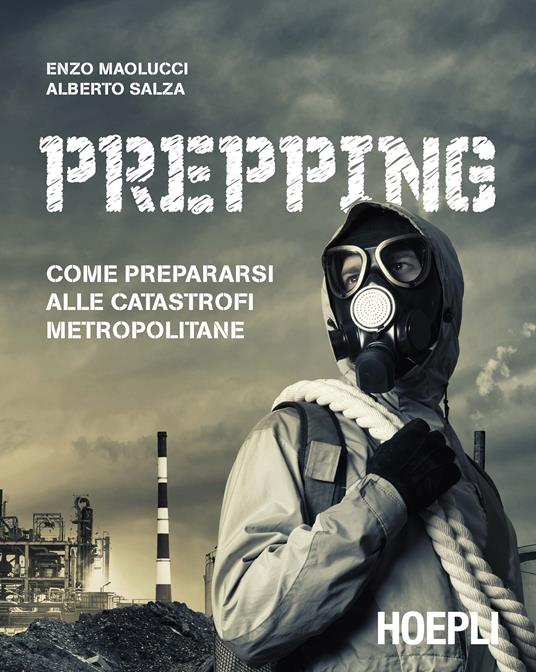 Prepping. Come prepararsi alle catastrofi metropolitane - Enzo Maolucci -  Alberto Salza - - Libro - Hoepli - Outdoor