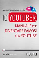 Io youtuber. Manuale per diventare famosi con Youtube