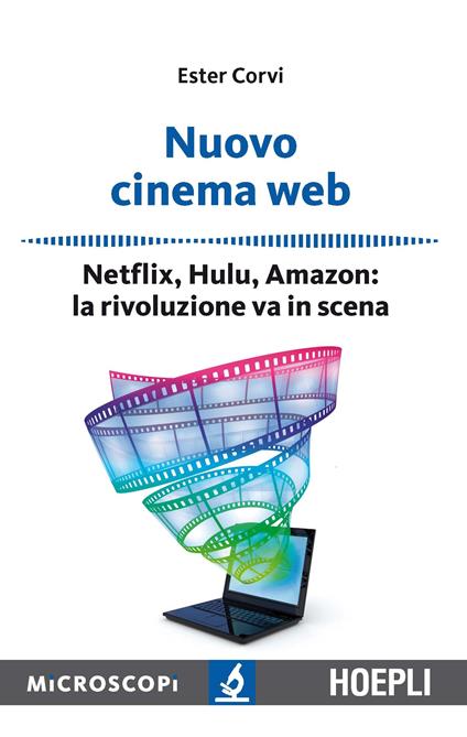 Nuovo cinema Web. Netflix, Hulu, Amazon: la rivoluzione va in scena - Ester Corvi - copertina