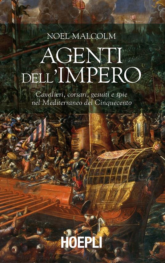 Agenti dell'Impero. Cavalieri, corsari, gesuiti e spie nel Mediterraneo del Cinquecento - Noel Malcolm - copertina