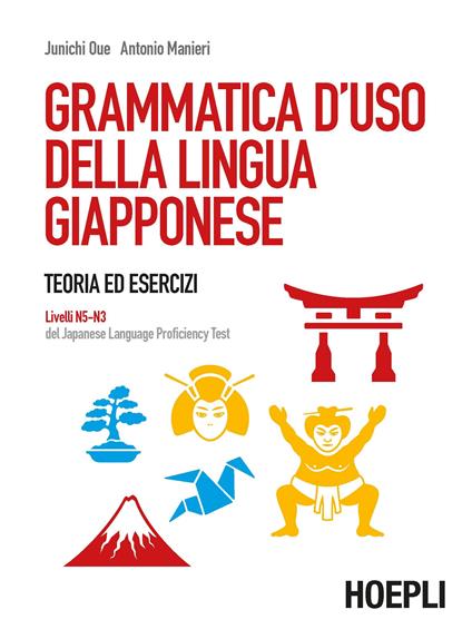 Grammatica d'uso della lingua giapponese. Teoria ed esercizi. Livelli N5-N3 del Japanese Language Proficiency Test - Junichi Oue,Antonio Manieri - copertina