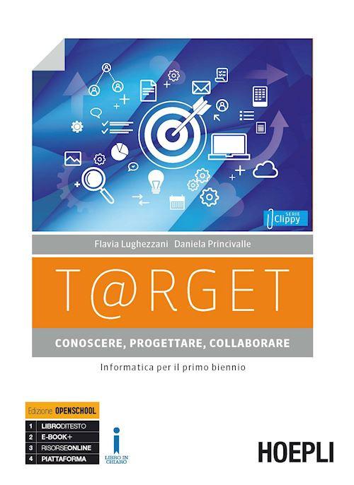  T@rget conoscere, progettare, collaborare. Informatica per il primo biennio. Per le Scuole superiori