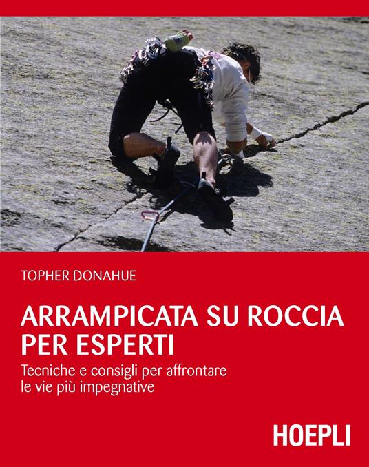 Arrampicata su roccia per esperti. Tecniche e consigli per affrontare le vie più impegnative - Topher Donahue - copertina