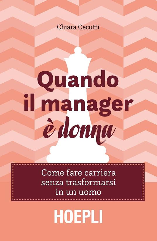 Quando il manager è donna. Come fare carriera senza trasformarsi in un uomo - Chiara Cecutti - copertina