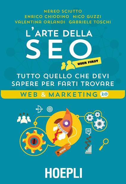 L' arte della SEO. User first. Tutto quello che devi sapere per farti trovare - Enrico Chiodino,Nico Guzzi,Valentina Orlandi,Nereo Sciutto - ebook