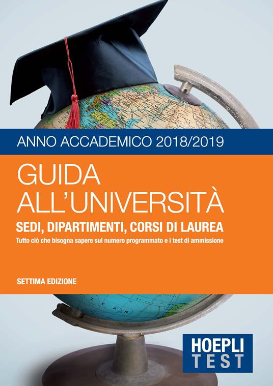 Guida all'università. Anno Accademico 2018/2019. Sedi, dipartimenti, corsi di laurea. Tutto ciò che bisogna sapere sul numero programmato e i test di ammissione - copertina