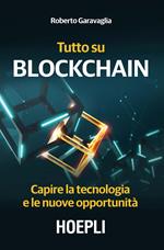 Tutto su Blockchain. Capire la tecnologia e le nuove opportunità