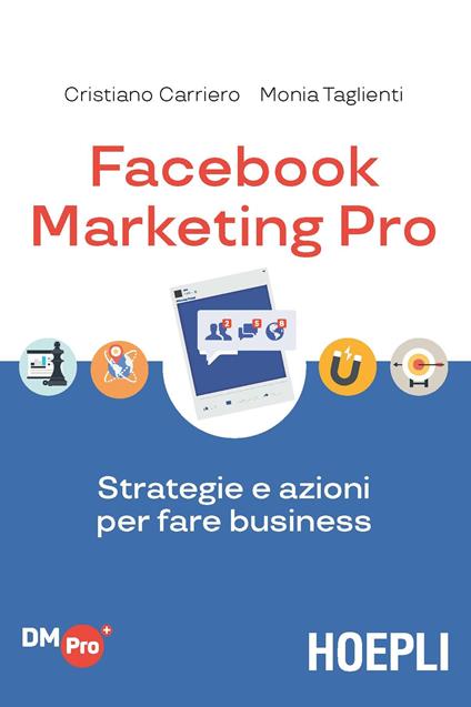 Facebook marketing Pro. Strategie e azioni per fare business - Cristiano Carriero,Monia Taglienti - ebook