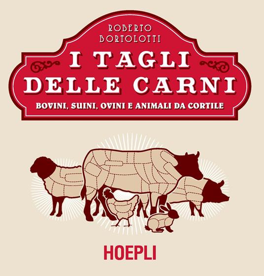 I tagli delle carni. Bovini, suini, ovini e animali da cortile - Roberto Bortolotti - copertina