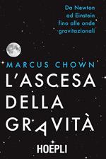 L'ascesa della gravità. Da Newton ad Einstein fino alle onde gravitazionali