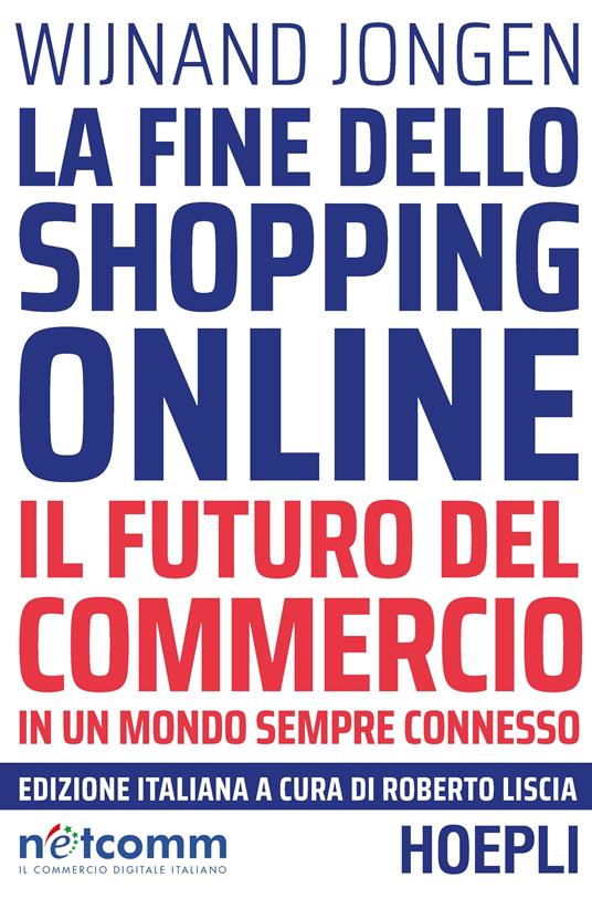 La fine dello shopping online. Il futuro del commercio in un mondo sempre connesso - Wijnand Jongen,Roberto Liscia,Giuliano Boschi - ebook
