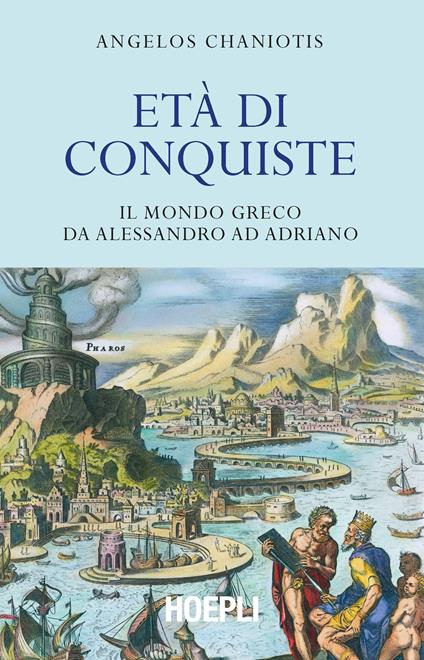 Età di conquiste. Il mondo greco da Alessandro ad Adriano - Angelos Chaniotis - copertina