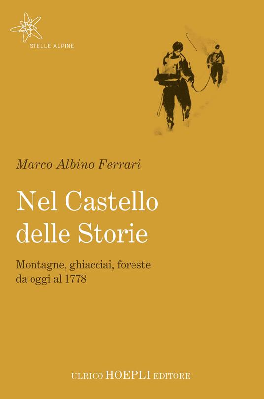 Nel castello delle storie. Montagne, ghiacciai, foreste da oggi al 1778 - Marco Albino Ferrari - copertina