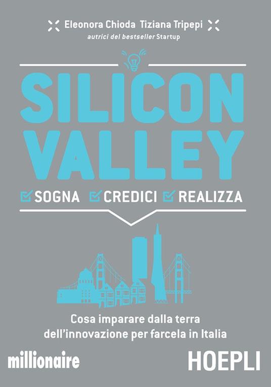 Silicon valley. Sogna credici realizza. Cosa imparare dalla terra dell'innovazione per farcela in Italia - Eleonora Chioda,Tiziana Tripepi - ebook