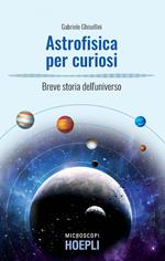 Astrofisica per curiosi. Breve storia dell'universo