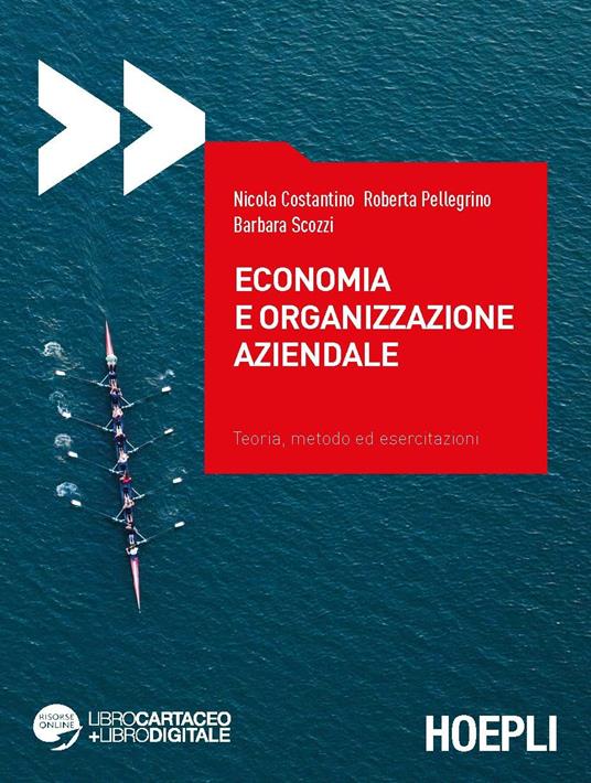 Economia e organizzazione aziendale. Teoria, metodo ed esercitazioni -  Nicola Costantino - Roberta Pellegrino - - Libro - Hoepli - Ingegneria  gestionale | IBS