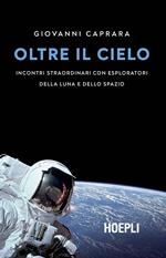 Oltre il cielo. Incontri straordinari con esploratori della Luna e dello spazio