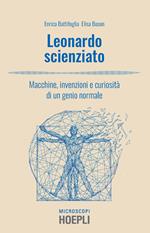 Leonardo scienziato. Macchine, invenzioni e curiosità di un genio normale