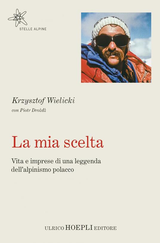 La mia scelta. Vita e imprese di una leggenda dell'alpinismo polacco - Piotr Drozd,Krzysztof Wielicki,Marco Albino Ferrari,Luca Calvi - ebook