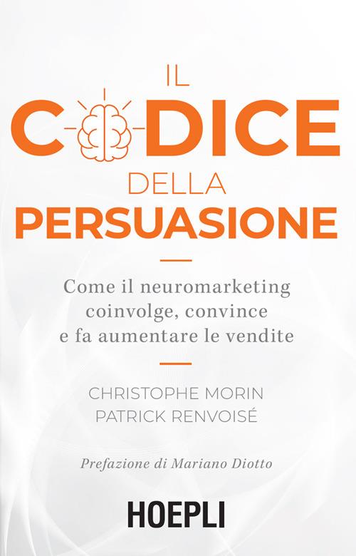 Il codice della persuasione. Come il neuromarketing coinvolge, convince e fa aumentare le vendite - Christophe Morin,Patrick Renvoisé,Mariano Diotto,Ilaria Katerinov - ebook