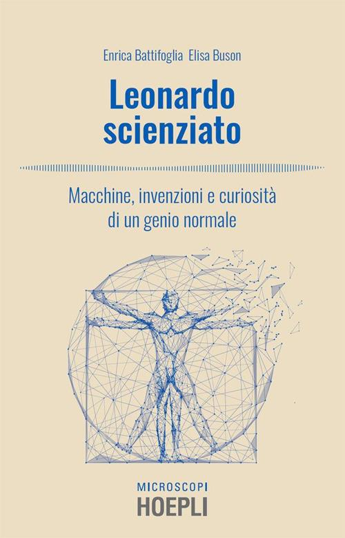 Leonardo scienziato. Macchine, invenzioni e curiosità di un genio normale - Enrica Battifoglia,Elisa Buson,Massimo Temporelli - ebook