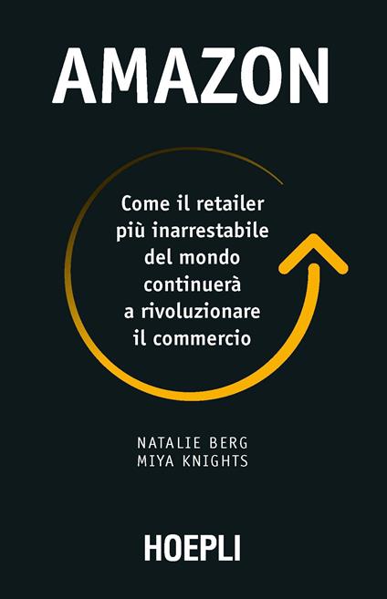 Amazon. Come il retailer più inarrestabile del mondo continuerà a rivoluzionare il commercio - Natalie Berg,Miya Knights - copertina