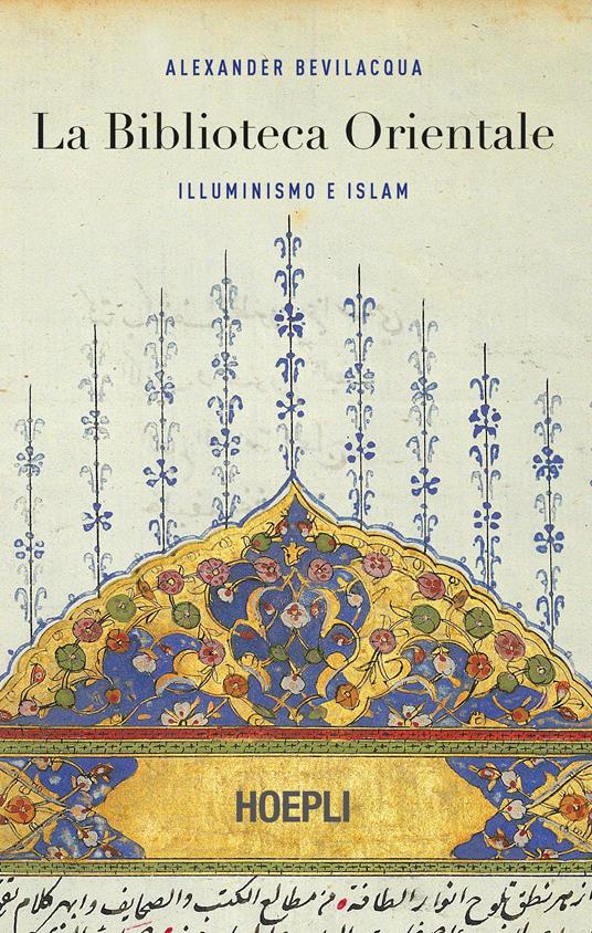 La biblioteca orientale. Illuminismo e islam - Alexander Bevilacqua - Libro  - Hoepli - Saggistica | IBS