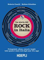 storia del Rock in Italia. Protagonisti, album, concerti, luoghi: tutto quanto è stato rock dagli anni '50 a oggi. Ediz. a colori