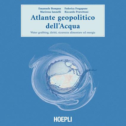 Atlante geopolitico dell'acqua. Water grabbing, diritti, sicurezza alimentare ed energia - Emanuele Bompan,Federica Fragapane,Marirosa Iannelli,Riccardo Pravettoni - ebook