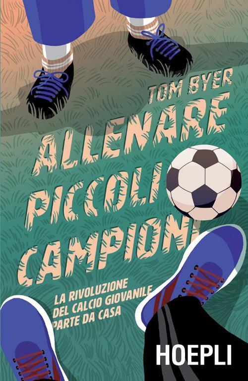 Allenare piccoli campioni. La rivoluzione del calcio giovanile parte da casa - Tom Byer,Alessandro Crisafulli,Stefano D'Errico - ebook